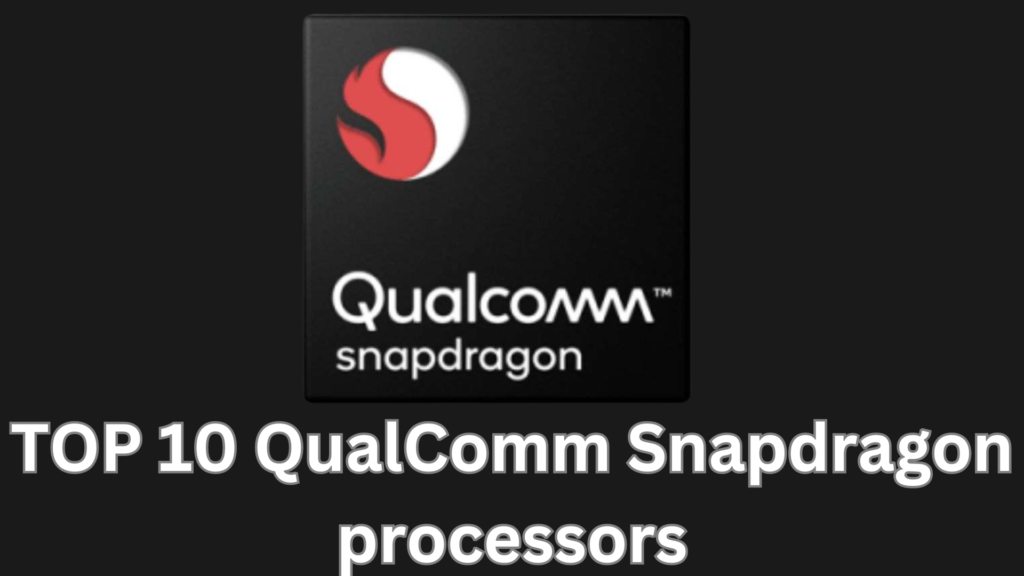 Top 10 Qualcomm Snapdragon Processors: Features and Devices​